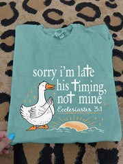 Women's Sorry I'm Late His Timing Not Mine Ecclesiastes 3:1 Funny Silly Goose Print Religious Humor Tee
