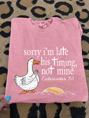 Women's Sorry I'm Late His Timing Not Mine Ecclesiastes 3:1 Funny Silly Goose Print Religious Humor Tee