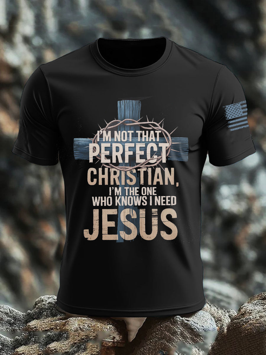 Men's I'm Not That Perfect Christian I'm The One That Knows I Need Jesus Short Sleeves T-shirt