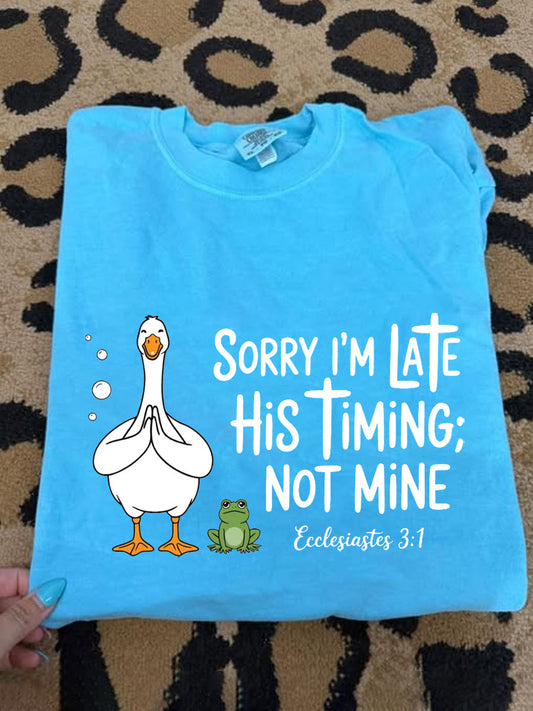 Women's Sorry I'm Late His Timing Not Mine Ecclesiastes 3:1 Funny Silly Goose Print Religious Humor Tee