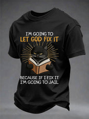 Men's I'm Going To Let God Fix It, Because If I Fix It I'm Going To Jail Black Cat Print Christian Humor Tee
