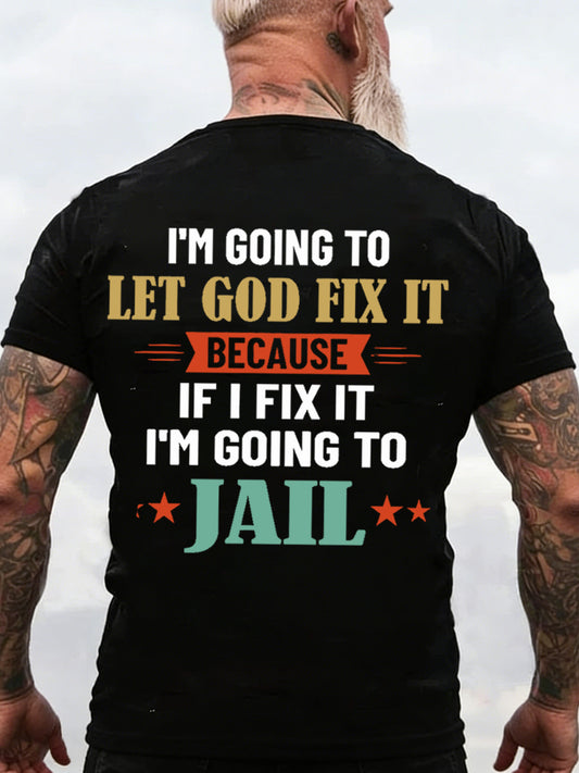 Men's I'm Going To Let God Fix It, Because If I Fix It I'm Going To Jail Christian Humor Tee