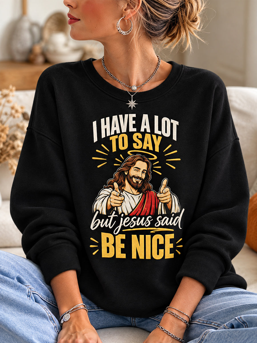 Women's I Have A Lot To Say But Jesus Said Be Nice Casual Sweatshirt